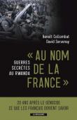  COLLOMBAT Benoït, SERVENAY David - "Au nom de la France". Guerres secrètes au Rwanda. 20 ans après le génocide ce que les Français doivent savoir