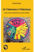  ADAMA Hamadou (éditeur) - De l'Adamawa à l'Adamaoua. Histoire, enjeux et perspectives pour le Nord-Cameroun