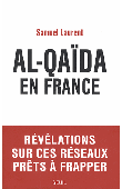  LAURENT Samuel - Al-Qaïda en France. Révélations sur ces réseaux prêts à frapper