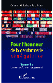  NDAW Abdoulaye Aziz (Colonel) - Pour l'honneur de la gendarmerie sénégalaise. Tome 1: Le sens de l'engagement