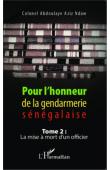  NDAW Abdoulaye Aziz (Colonel) - Pour l'honneur de la gendarmerie sénégalaise. Tome 2: La mise à mort d'un officier