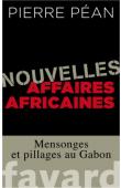  PEAN Pierre - Nouvelles affaires africaines: Mensonges et pillages au Gabon