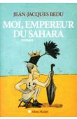  BEDU Jean-Jacques -  Moi, Empereur du Sahara