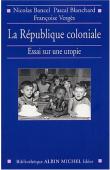  BANCEL Nicolas, BLANCHARD Pascal, VERGES Françoise - La République coloniale, essai sur une utopie