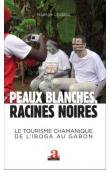  CHABLOZ Nadège - Peaux blanches, racines noires. Le tourisme chamanique de l'iboga au Gabon