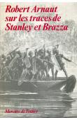  ARNAUT Robert - Robert Arnaut sur les traces de Stanley et de Brazza