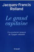  ROLLAND Jacques-Francis - Le grand capitaine. Un aventurier inconnu de l'épopée coloniale