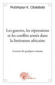  CIBALABALA Mutshipayi Kalombo - Les guerres, les répressions et les conflits armés dans la littérature africaine. Lecture de quelques romans