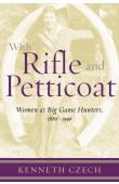  CZECH Kenneth P. - With Rifle and Petticoat: Women As Big Game Hunters, 1880-1940