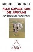  BRUNET Michel - Nous sommes tous des africains. A la recherche du premier homme