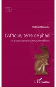  MBONIMPA Melchior - L'Afrique terre de jihad. Les groupes islamiques armés sur le continent