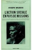 WILBOIS Joseph - L'Action sociale en pays de missions. Les institutions de la société païenne, leur pression sur les nouveaux convertis, nécessité de christianiser le milieu social