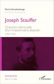  SCHNECKENBURGER Patrick - Joseph Stauffer. L'histoire retrouvée d'un missionnaire alsacien (1876-1952)