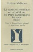  MADJARIAN Grégoire - La question coloniale et la politique du Parti Communiste Français (1944-1947) - Crise de l'impérialisme colonial et mouvement ouvrier
