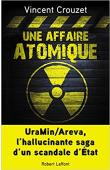  CROUZET Vincent - Une affaire atomique. UraMin/Areva, l'hallucinante saga d'un scandale d'Etat