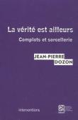  DOZON Jean-Pierre - La vérité est ailleurs. Complots et sorcellerie