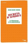  SIMON Jean-Marc - Secrets d'Afrique. Le témoignage d'un ambassadeur