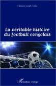  GABIO Ghislain Joseph - La véritable histoire du football congolais