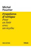  FOUCHER Michel - Frontières d'Afrique. Pour en finir avec un mythe