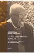  MUKURI Melchior, NDUWAYO Jean-Marie, BUGWABARI Nicodème (sous la direction de) - Un demi-siècle d'histoire du Burundi : A Emile Mworoha, un pionnier de l'histoire africaine