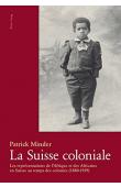  MINDER Patrick - La Suisse coloniale. Les représentations de l'Afrique et des Africains en Suisse au temps des colonies (1880-1939)