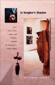  HARNEY Elisabeth - In Senghor's Shadow. Art, Politics, and the Avant-Garde in Senegal (1960-1995)