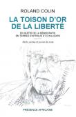  COLIN Roland - La toison d'or de la liberté. En quête de la démocratie en terre d'Afrique et d'ailleurs. Récits, paroles et journal de route