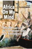  FILA-BAKABADIO Sarah - Africa on my mind : histoire sociale de l'afrocentrisme aux Etats-Unis