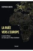  SMITH Stephen - La ruée vers l'Europe. La jeune Afrique en route pour le vieux Continent