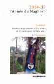  L'Année du Maghreb n° 11 - 2014-II, BAVA Sophie (coordinatrice) - Dossier: Routes migratoires africaines et dynamiques religieuses. Quels enjeux sociaux ?