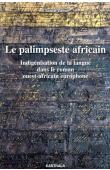  ZABUS Chantal, avec la collaboration de : LABBE Mathilde, THERY Raphaëlle, TOURNEUX Henry - Le palimpseste africain. Indigénisation de la langue dans le roman ouest-africain europhone