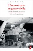  DESGRANDCHAMPS Marie-Luce - L’humanitaire en guerre civile. La crise du Biafra (1967-1970)