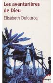  DUFOURCQ Elisabeth - Les Aventurières de Dieu. Trois siècles d'histoire missionnaire française