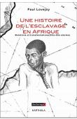  LOVEJOY Paul Ellsworth - Une histoire de l'esclavage en Afrique. Mutations et transformations (XIVe-XXe siècles)