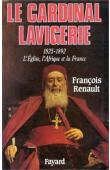  RENAULT François - La Cardinal Lavigerie. L'Eglise, l'Afrique et la France, 1825-1892