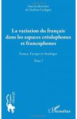  LEDEGEN Gudrun (sous la direction de) - La variation du français dans les espaces créolophones et francophones. Tome I : France, Europe et Amérique