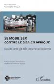  BROQUA Christophe (sous la direction de) - Se mobiliser contre le sida en Afrique. Sous la santé globale, les luttes associatives