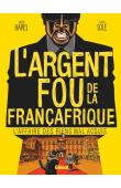  HAREL Xavier, SOLE Julien - L'argent fou de la Françafrique. L'affaire des biens mal acquis