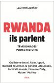  LARCHER Laurent - Rwanda, ils parlent - Témoignages pour l'histoire.