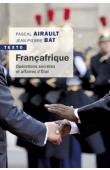  BAT Jean-Pierre, AIRAULT Pascal - Françafrique. Opérations secrètes et affaires d'Etat