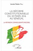  FALL Ismaïla Madior - La réforme constitutionnelle du 20 mars 2016 au Sénégal. La révision consolidante record