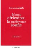  AMSELLE Jean-Loup - Islams africains : la préférence soufie