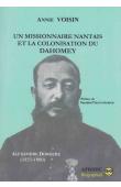  VOISIN Annie - Un missionnaire nantais et la colonisation du Dahomey, Alexandre Dorgère : 1855-1900