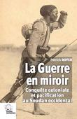  ROYER Patrick - La guerre en miroir : Conquête coloniale et pacification au Soudan occidental