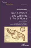  SCHOENAERS Christian - Trois hommes des Lumières à l'île de Gorée : Michel Adanson, Stanislas-Jean de Boufflers, Sylvain Meinrad Xavier de Golbery