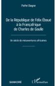  DIAGNE Pathé - De la République de Félix Eboué à la Françafrique de Charles de Gaulle. Un siècle de mésaventures africaines