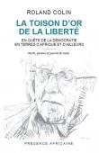  COLIN Roland - La toison d'or de la liberté. En quête de la démocratie en terre d'Afrique et d'ailleurs. Récits, paroles et journal de route (poche)