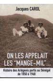  CAROL Jacques - On les appelait les "Mange-mil " …. Histoire des Ariégeois partis au Sénégal de 1850 à 1960.