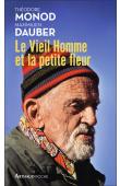  DAUBER Maximilien, MONOD Théodore - Le vieil homme et la petite fleur. Théodore Monod, sa dernière grande aventure