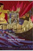  BERTHO Elara, BRUN Catherine, GARNIER Xavier (sous la direction de) - Figurer le terroriste. La littérature au défi